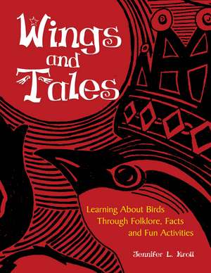 Wings and Tales: Learning About Birds Through Folklore, Facts, and Fun Activities de Jennifer L. Kroll