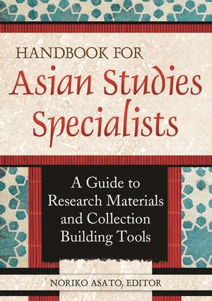 Handbook for Asian Studies Specialists: A Guide to Research Materials and Collection Building Tools de Noriko Asato