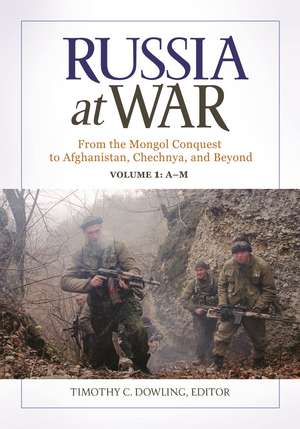 Russia at War: From the Mongol Conquest to Afghanistan, Chechnya, and Beyond [2 volumes] de Timothy C. Dowling