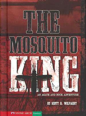 The Mosquito King: An Agate and Buck Adventure de Scott R. Welvaert