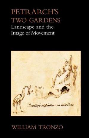 Petrarch's Two Gardens: Landscape and the Image of Movement de William Tronzo