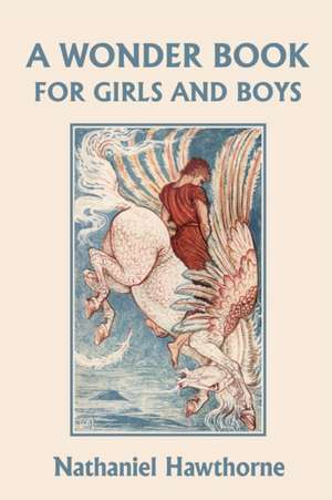 A Wonder Book for Girls and Boys, Illustrated Edition (Yesterday's Classics) de Nathaniel Hawthorne