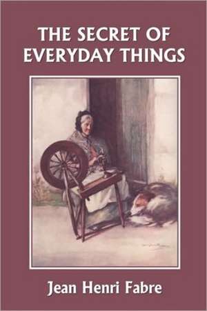 The Secret of Everyday Things (Yesterday's Classics) de Jean-Henri Fabre