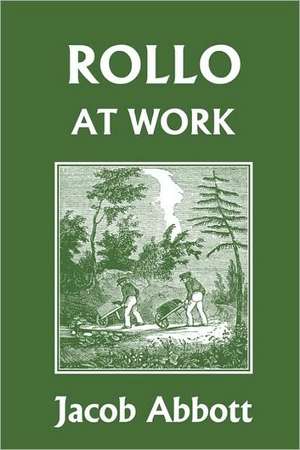 Rollo at Work (Yesterday's Classics) de Jacob Abbott