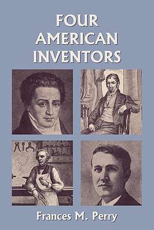 Four American Inventors (Yesterday's Classics) de Frances Melville Perry