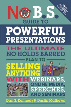 No B.S. Guide to Powerful Presentations: How to Sell Anything with Webinars, Online Media, Speeches, and Seminars de Dan S Kennedy