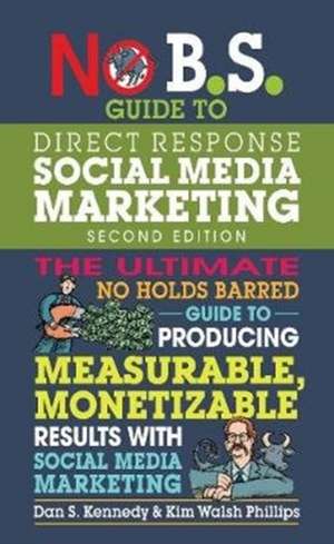 No B.S. Guide to Direct Response Social Media Marketing de Kim Walsh Phillips