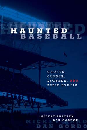 Haunted Baseball: Ghosts, Curses, Legends, and Eerie Events de Mickey Bradley