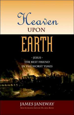 Heaven Upon Earth: Jesus, the Best Friend in the Worst Times de James Janeway