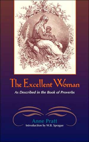 The Excellent Woman: As Described in Proverbs de Anne Pratt