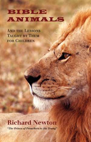 Bible Animals: And the Lessons Taught by Them for Children de Richard Newton