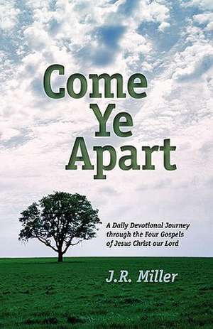 Come Ye Apart: Meditations on the Four Gospels de Jame R. Miller