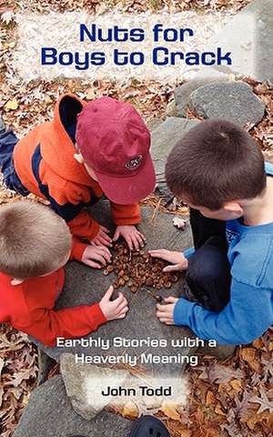 Nuts for Boys to Crack: Earthly Stories with a Heavenly Meaning de John Todd