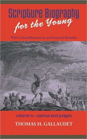 Scripture Biography for the Young: Vol. 5 - Joshua and Judges de Thomas H. Gallaudet