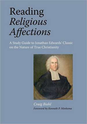 Reading Religious Affections - A Study Guide to Jonathan Edwards' Classic de Craig Biehl