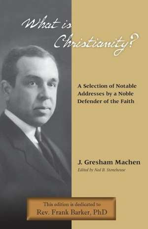 What Is Christianity? Notable Addresses from a Noble Defender of the Faith de J. Gresham Machen