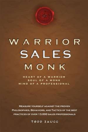 Warrior Sales Monk: Heart of a Warrior, Soul of a Monk, Mind of a Professional de Todd Zaugg