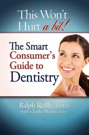 This Won't Hurt a Bit - Dentistry: The Smart Consumer's Guide to Dentistry de Ralph Reilly