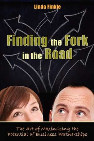 Finding the Fork in the Road: The Art of Maximizing the Potential of Business Partnerships de Linda Finkle