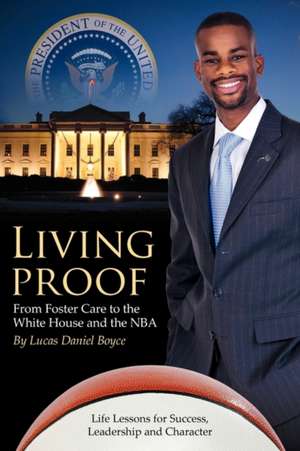 Living Proof: From Foster Care to the White House and the NBA de Lucas Daniel Boyce