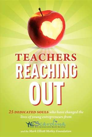 Teachers Reaching Out: 25 Dedicated Souls Who Have Changed the Lives of Young Entrepreneurs from Yescarolina de Jimmy Bailey