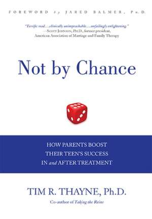 Not by Chance: How Parents Boost Their Teen's Success in and After Treatment de Tim R. Thayne