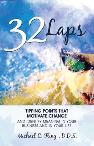 32 Laps: Tipping Points That Motivate Change and Identify Meaning in Your Business and in Your Life de Michael Fling