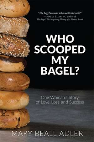 Who Scooped My Bagel?: One Woman's Story of Love, Loss and Success de Mary Beall Adler