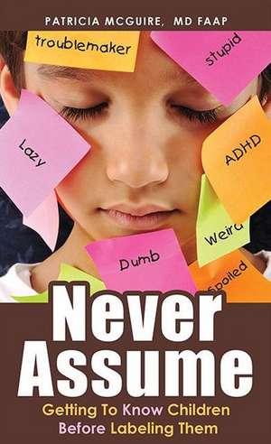 Never Assume: Getting to Know Children Before Labeling Them de Patricia McGuire