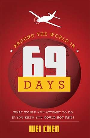 Around the World in 69 Days: What Would You Attempt to Do If You Knew You Could Not Fail? de Wei Chen