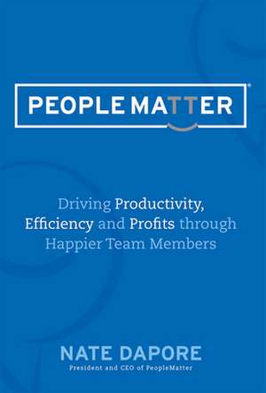 Peoplematter: Driving Productivity, Efficiency and Profits Through Happier Team Members de Nate Dapore