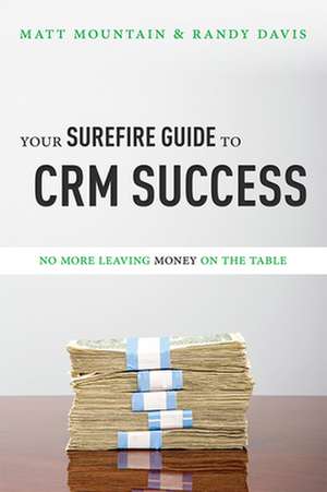 Your Surefire Guide to Crm Success: No More Leaving Money on the Table de Matt Mountain