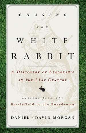 Chasing the White Rabbit: A Discovery of Leadership in the 21st Century de Daniel Morgan