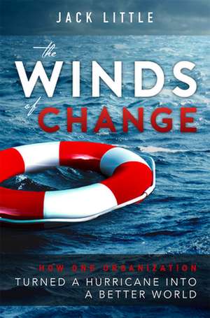 The Winds of Change: How One Organization Turned a Hurricane Into a Better World de Jack Little