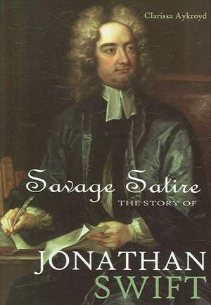 Savage Satire: The Story of Jonathan Swift de Clarissa Aykroyd