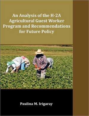 An Analysis of the H-2a Agricultural Guest Worker Program and Recommendations for Future Policy: Pure Reason's Quest for the Noumenal de Paulina M. Irigaray