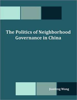 The Politics of Neighborhood Governance in China de Jianfeng Wang