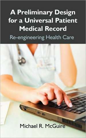 A Preliminary Design for a Universal Patient Medical Record de Michael R. McGuire