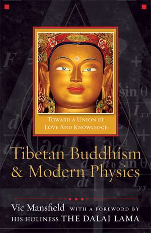 Tibetan Buddhism and Modern Physics – Toward a Union of Love and Knowledge de Vic Mansfield