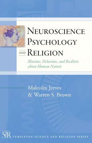 Neuroscience, Psychology, and Religion – Illusions, Delusions, and Realities about Human Nature de Malcolm Jeeves