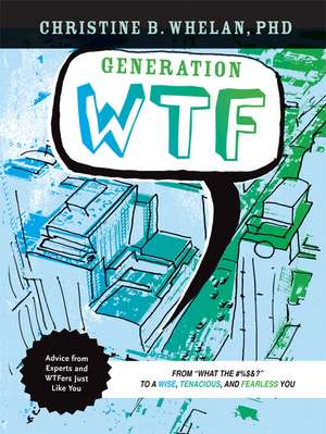 Generation WTF – From What the #$%&! to a Wise, Tenacious, and Fearless You: Advice on How to Get There from Experts and WTFers Just Like You de Christine B. Whelan