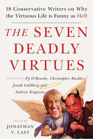 The Seven Deadly Virtues: 18 Conservative Writers on Why the Virtuous Life is Funny as Hell de Jonathan V. Last
