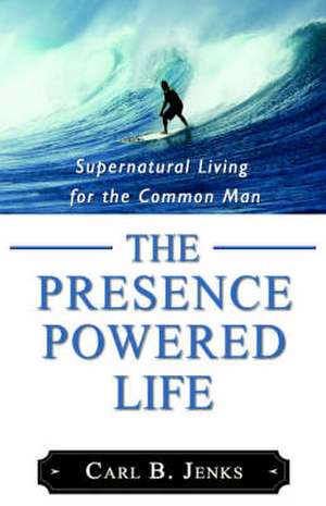 The Presence Powered Life de Carl B. Jenks