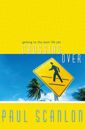 Crossing Over: Getting to the Best Life Yet de Paul Scanlon