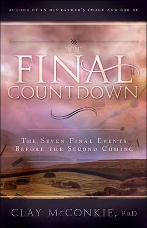 The Final Countdown: The Seven Final Events Before the Second Coming de Clay McConkie