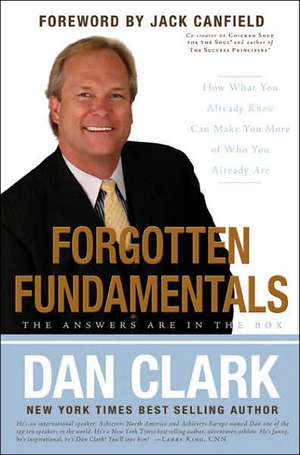 Forgotten Fundamentals: How What You Already Know Can Make You More of Who You Already Are de Dan Clark