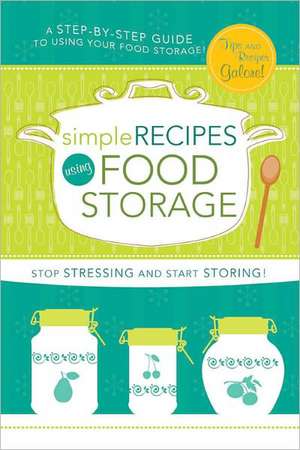 Simple Recipes Using Food Storage: A Step-By-Step Guide de Lyndsee Simpson Cordes