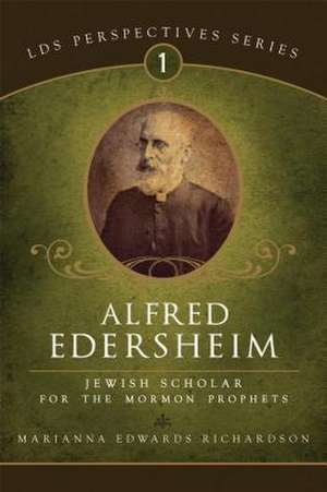 Alfred Edersheim: Jewish Scholar for the Mormon Prophets de Marianna Richardson