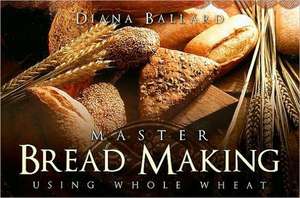 Master Bread Making Using Whole Wheat de Diana Ballard