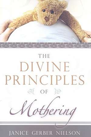 The Divine Principles of Mothering de Janice Gerber Nielson